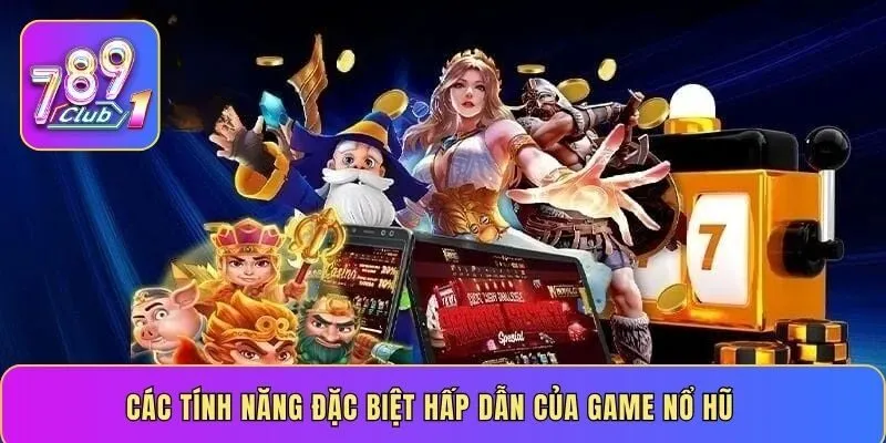 Các tính năng đặc biệt hấp dẫn của game nổ hũ
