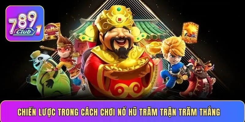 Chiến lược trong cách chơi nổ hũ trăm trận trăm thắng