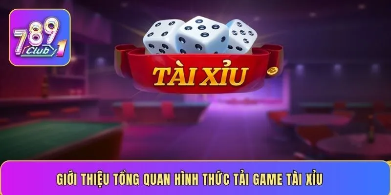 Giới thiệu tổng quan hình thức tải game Tài Xỉu