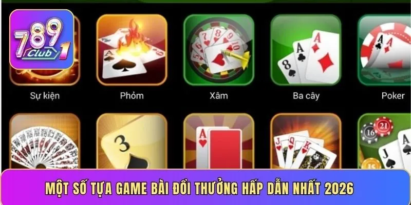 Một số tựa game bài đổi thưởng hấp dẫn nhất 2026