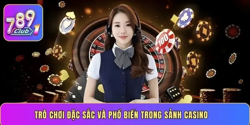 Trò chơi đặc sắc và phổ biến trong sảnh Casino